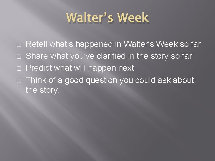 Walter’s Week � � Retell what’s happened in Walter’s Week so far Share what