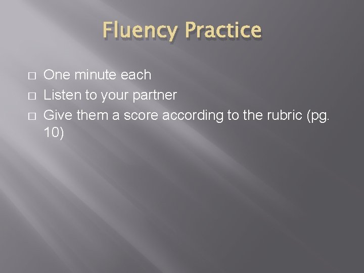 Fluency Practice � � � One minute each Listen to your partner Give them