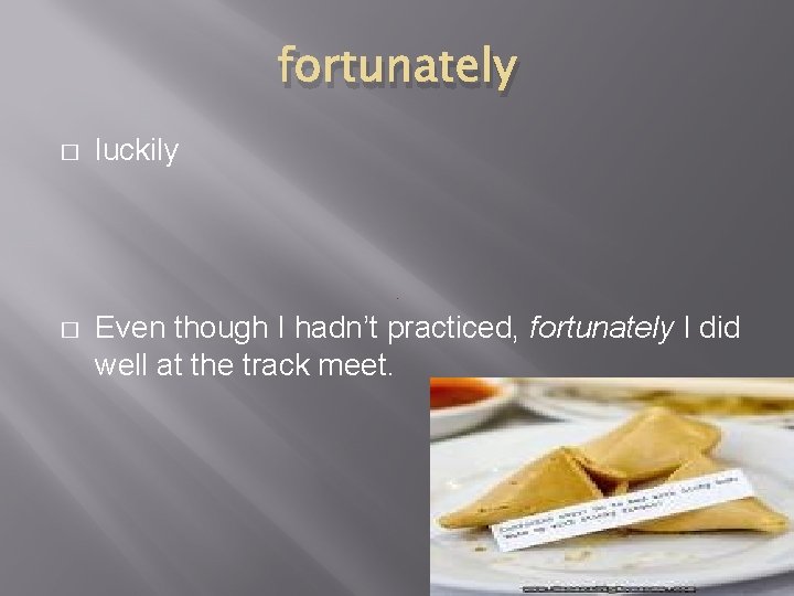 fortunately � luckily � Even though I hadn’t practiced, fortunately I did well at