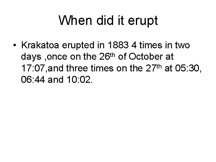 When did it erupt • Krakatoa erupted in 1883 4 times in two days