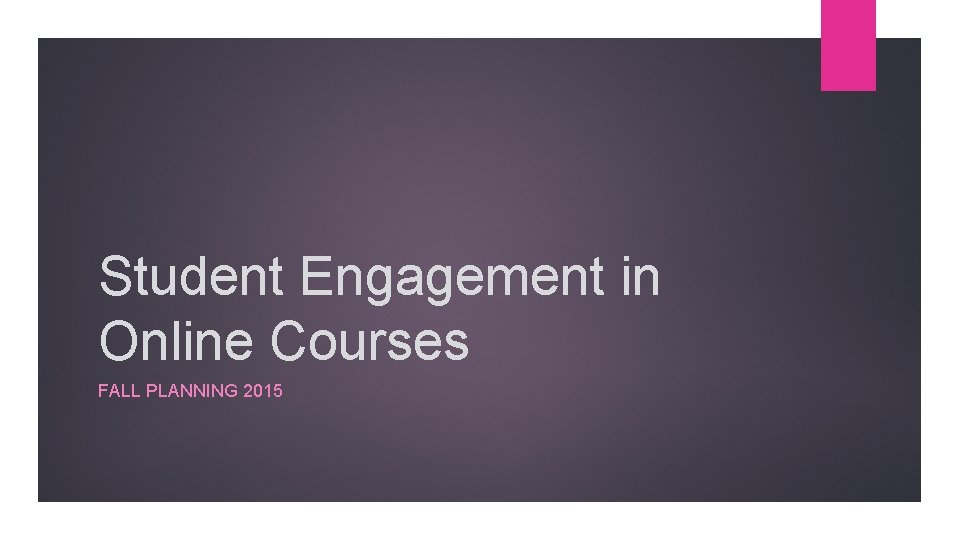 Student Engagement in Online Courses FALL PLANNING 2015 