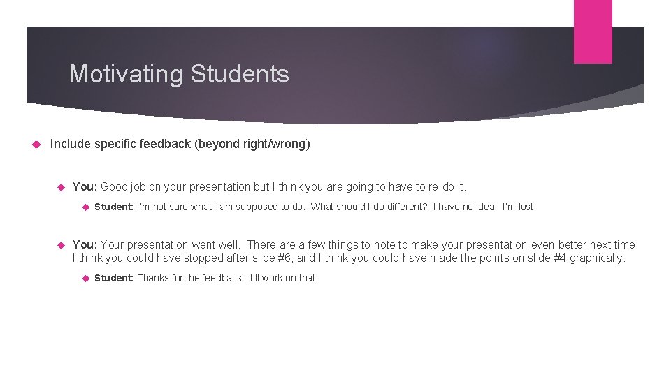 Motivating Students Include specific feedback (beyond right/wrong) You: Good job on your presentation but