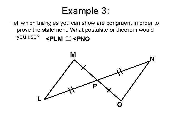 Example 3: Tell which triangles you can show are congruent in order to prove