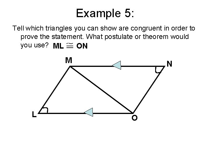 Example 5: Tell which triangles you can show are congruent in order to prove