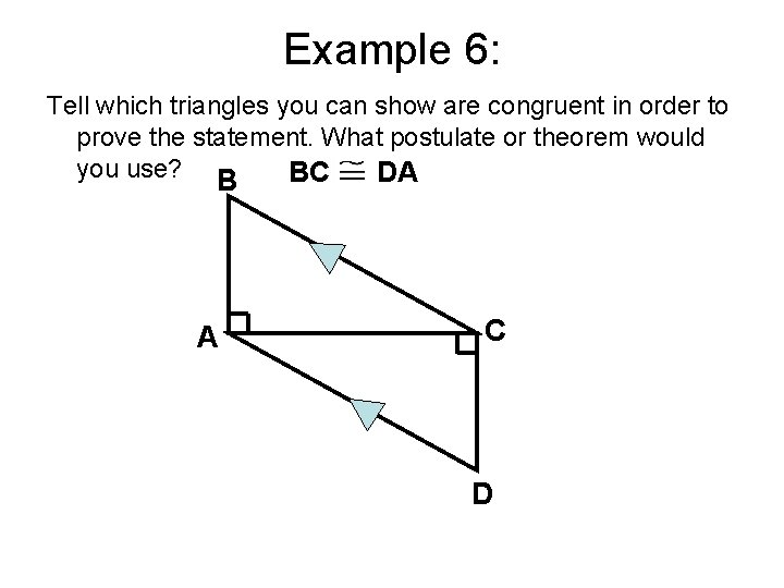 Example 6: Tell which triangles you can show are congruent in order to prove