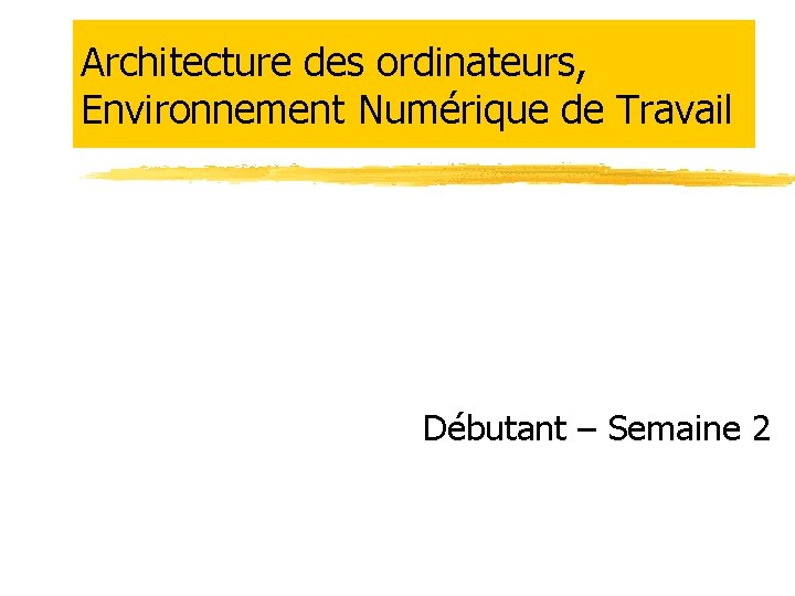 Architecture des ordinateurs, Environnement Numérique de Travail Débutant – Semaine 2 