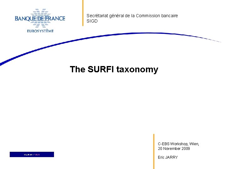 Secrétariat général de la Commission bancaire SIGD The SURFI taxonomy C-EBS Workshop, Wien, 20