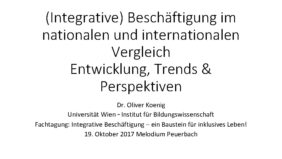 (Integrative) Beschäftigung im nationalen und internationalen Vergleich Entwicklung, Trends & Perspektiven Dr. Oliver Koenig