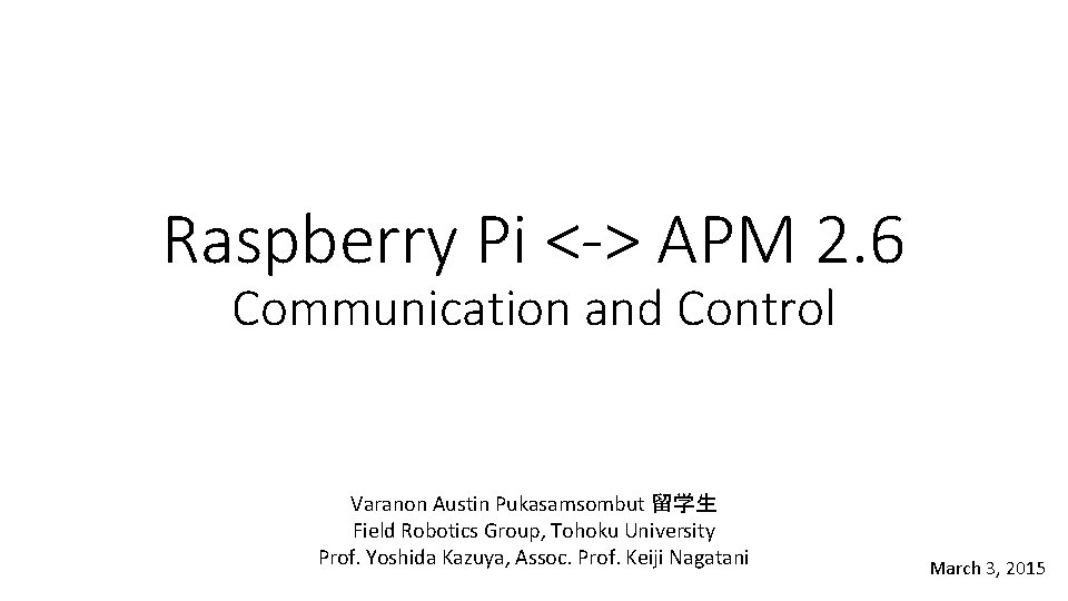 Raspberry Pi <-> APM 2. 6 Communication and Control Varanon Austin Pukasamsombut 留学生 Field