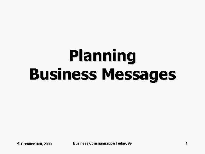 Planning Business Messages © Prentice Hall, 2008 Business Communication Today, 9 e 1 