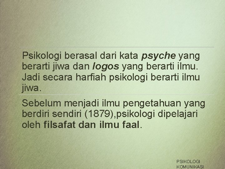 Psikologi berasal dari kata psyche yang berarti jiwa dan logos yang berarti ilmu. Jadi