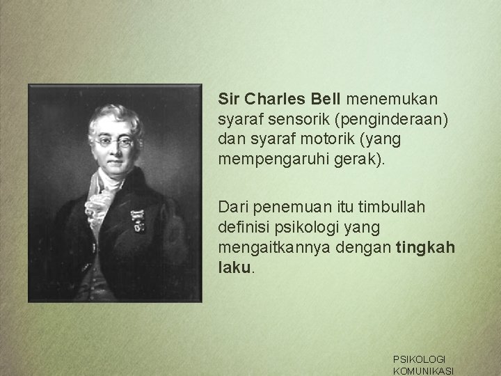 Sir Charles Bell menemukan syaraf sensorik (penginderaan) dan syaraf motorik (yang mempengaruhi gerak). Dari