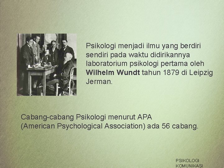 Psikologi menjadi ilmu yang berdiri sendiri pada waktu didirikannya laboratorium psikologi pertama oleh Wilhelm