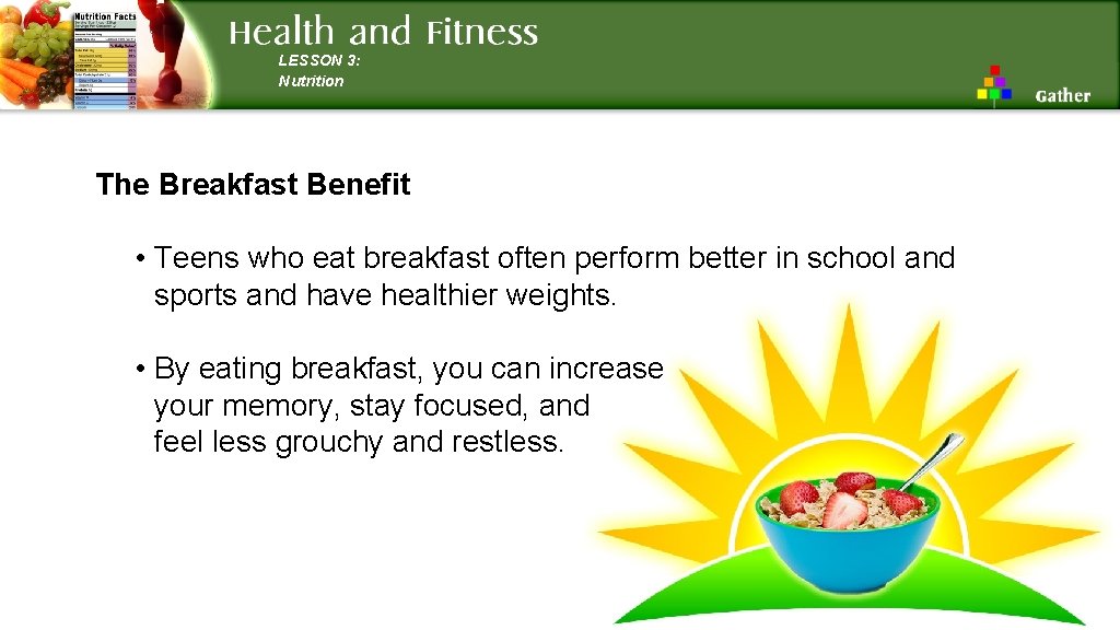 LESSON 3: Nutrition The Breakfast Benefit • Teens who eat breakfast often perform better