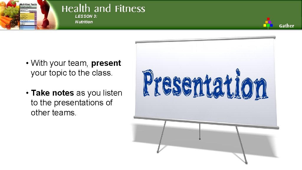 LESSON 3: Nutrition • With your team, present your topic to the class. •