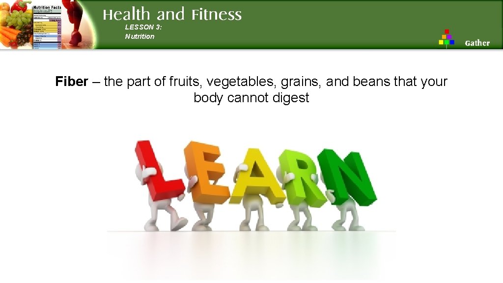 LESSON 3: Nutrition Fiber – the part of fruits, vegetables, grains, and beans that