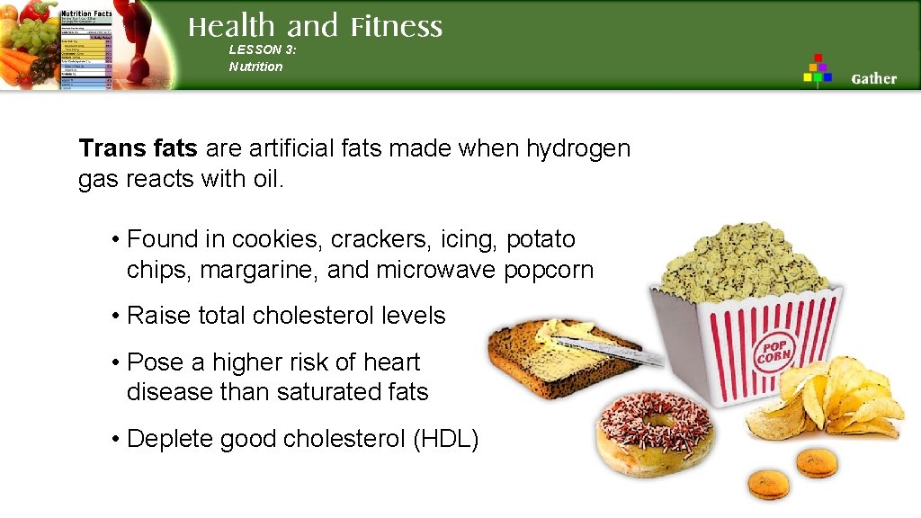 LESSON 3: Nutrition Trans fats are artificial fats made when hydrogen gas reacts with