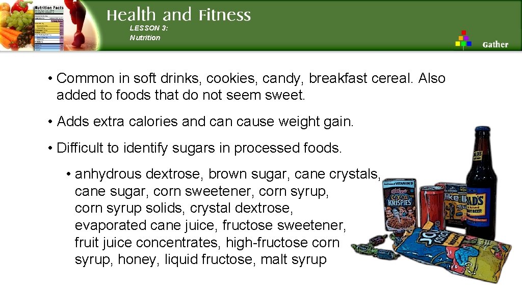 LESSON 3: Nutrition • Common in soft drinks, cookies, candy, breakfast cereal. Also added