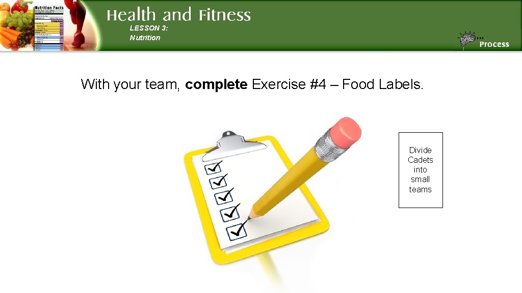 LESSON 3: Nutrition With your team, complete Exercise #4 – Food Labels. Divide Cadets