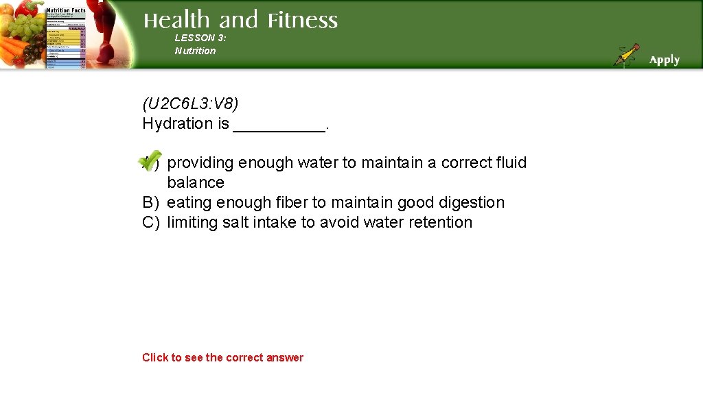 LESSON 3: Nutrition (U 2 C 6 L 3: V 8) Hydration is _____.