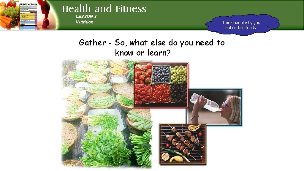 LESSON 3: Nutrition Think about why you eat certain foods. Gather - So, what