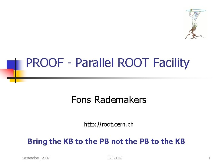 PROOF - Parallel ROOT Facility Fons Rademakers http: //root. cern. ch Bring the KB