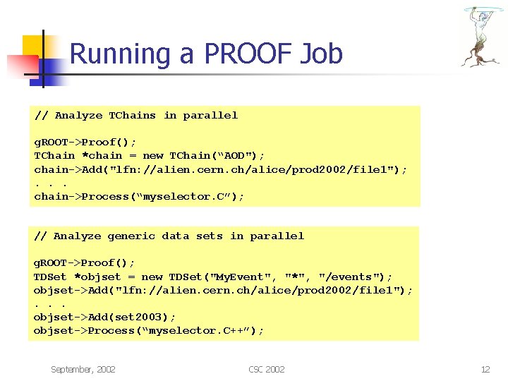 Running a PROOF Job // Analyze TChains in parallel g. ROOT->Proof(); TChain *chain =