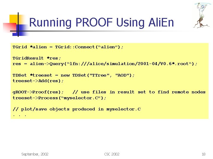 Running PROOF Using Ali. En TGrid *alien = TGrid: : Connect(“alien”); TGrid. Result *res;