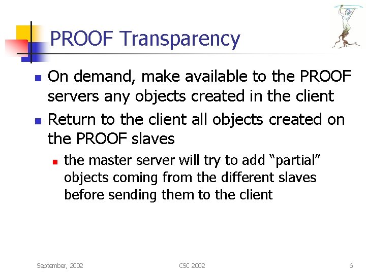 PROOF Transparency n n On demand, make available to the PROOF servers any objects