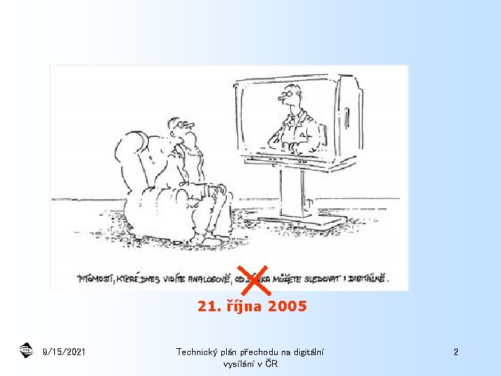 21. října 2005 9/15/2021 Technický plán přechodu na digitální vysílání v ČR 2 