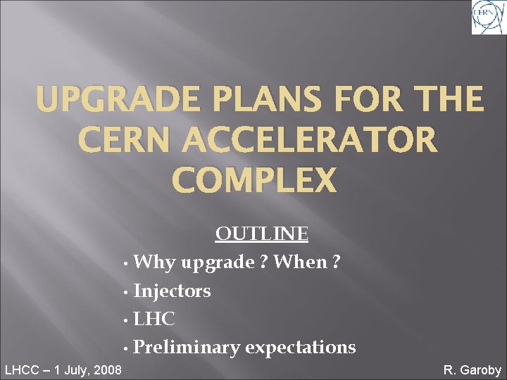 UPGRADE PLANS FOR THE CERN ACCELERATOR COMPLEX OUTLINE • Why upgrade ? When ?