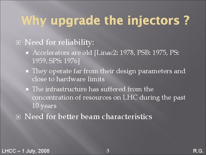 Why upgrade the injectors ? Need for reliability: Accelerators are old [Linac 2: 1978,