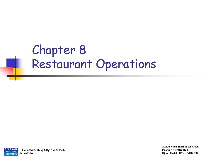 Chapter 8 Restaurant Operations Introduction to Hospitality, Fourth Edition John Walker © 2006 Pearson