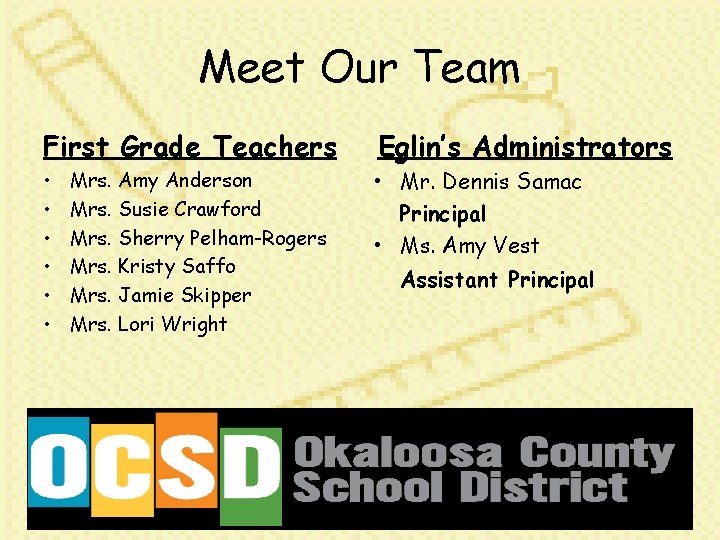 Meet Our Team First Grade Teachers Eglin’s Administrators • • Mr. Dennis Samac Principal