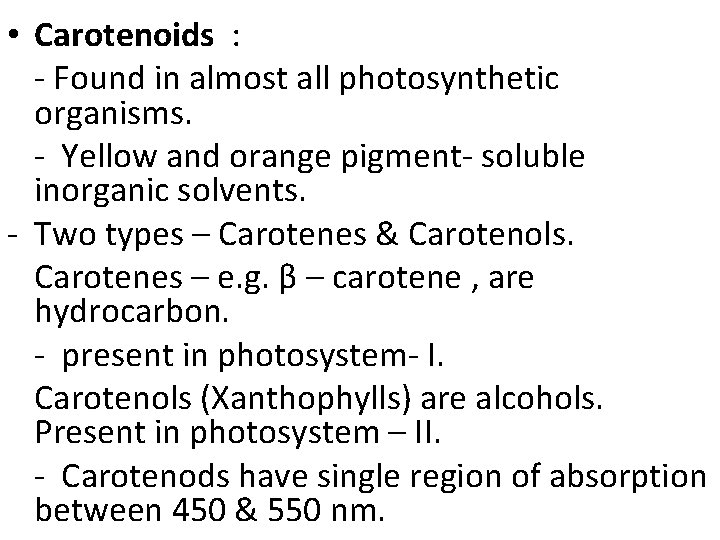  • Carotenoids : - Found in almost all photosynthetic organisms. - Yellow and