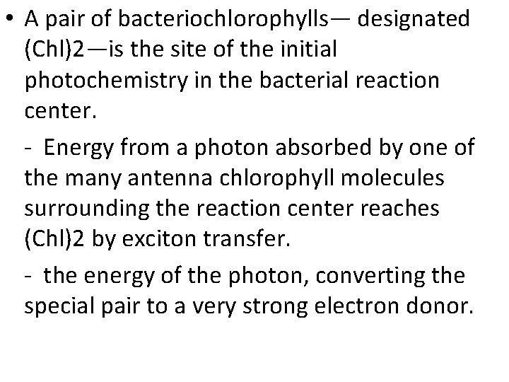  • A pair of bacteriochlorophylls— designated (Chl)2—is the site of the initial photochemistry