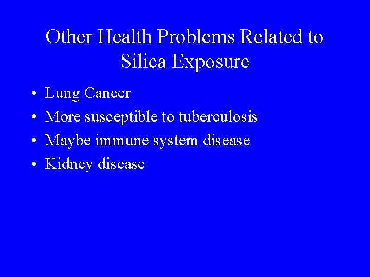 Other Health Problems Related to Silica Exposure • • Lung Cancer More susceptible to