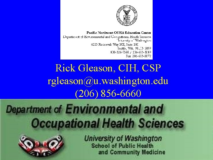 Rick Gleason, CIH, CSP rgleason@u. washington. edu (206) 856 -6660 