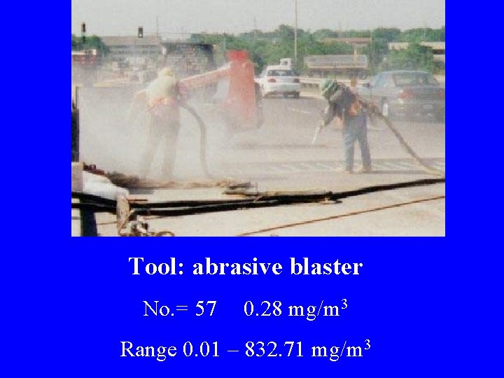 Tool: abrasive blaster No. = 57 0. 28 mg/m 3 Range 0. 01 –