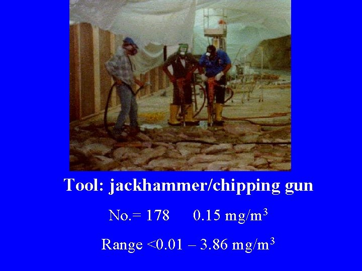Tool: jackhammer/chipping gun No. = 178 0. 15 mg/m 3 Range <0. 01 –