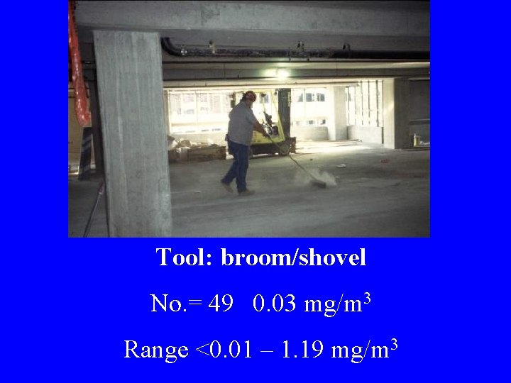 Tool: broom/shovel No. = 49 0. 03 mg/m 3 Range <0. 01 – 1.