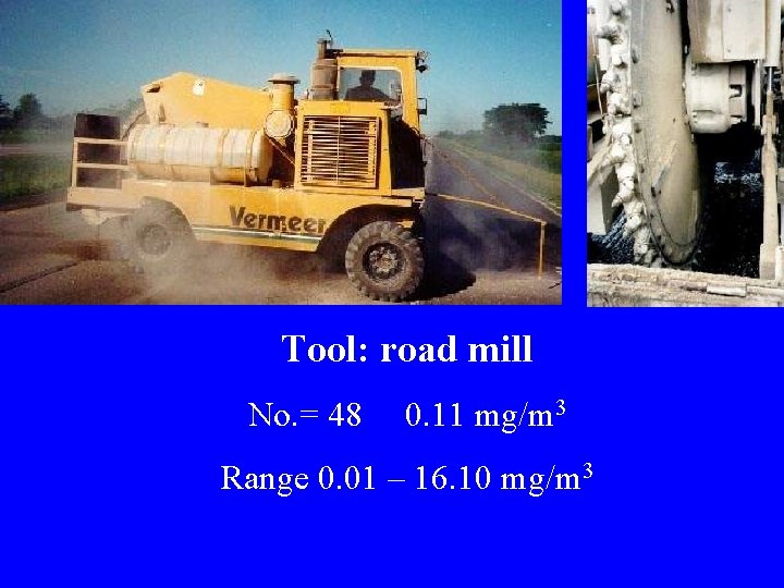 Tool: road mill No. = 48 0. 11 mg/m 3 Range 0. 01 –