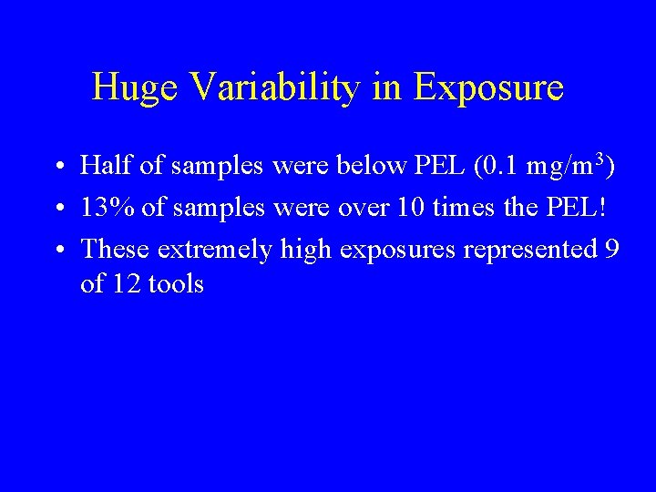 Huge Variability in Exposure • Half of samples were below PEL (0. 1 mg/m