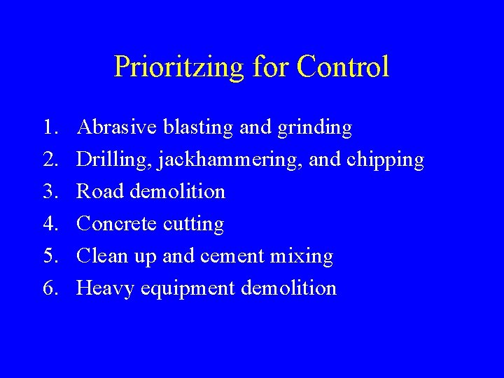 Prioritzing for Control 1. 2. 3. 4. 5. 6. Abrasive blasting and grinding Drilling,