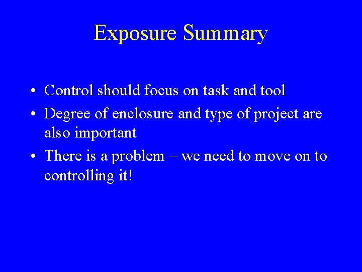 Exposure Summary • Control should focus on task and tool • Degree of enclosure