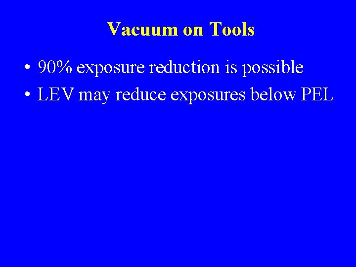 Vacuum on Tools • 90% exposure reduction is possible • LEV may reduce exposures