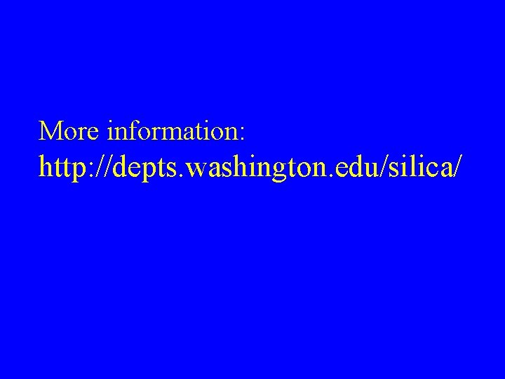 More information: http: //depts. washington. edu/silica/ 