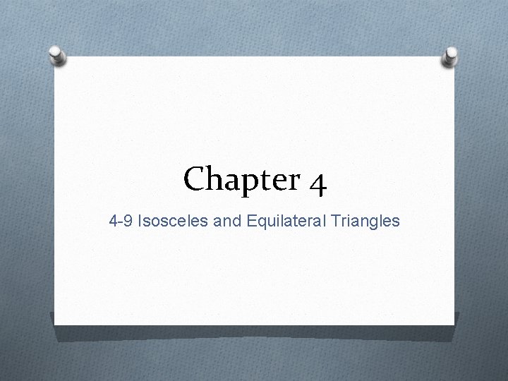 Chapter 4 4 -9 Isosceles and Equilateral Triangles 