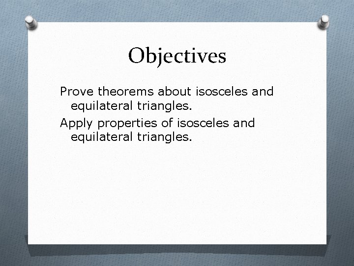 Objectives Prove theorems about isosceles and equilateral triangles. Apply properties of isosceles and equilateral