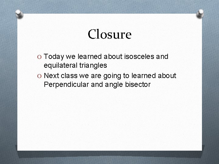 Closure O Today we learned about isosceles and equilateral triangles O Next class we